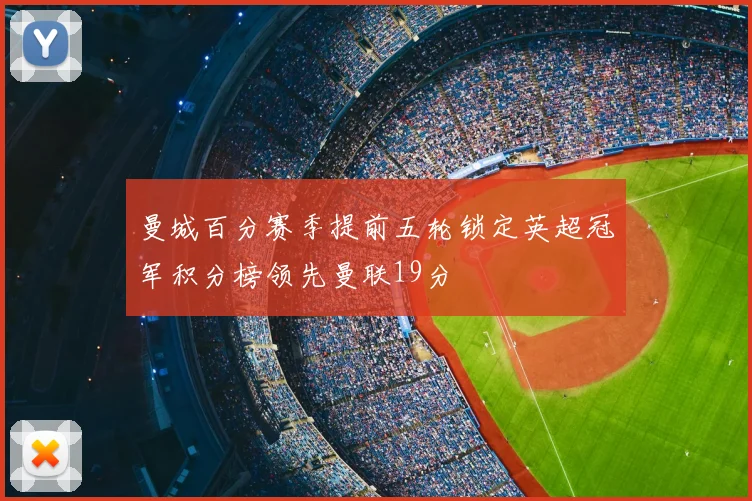 曼城百分赛季提前五轮锁定英超冠军积分榜领先曼联19分