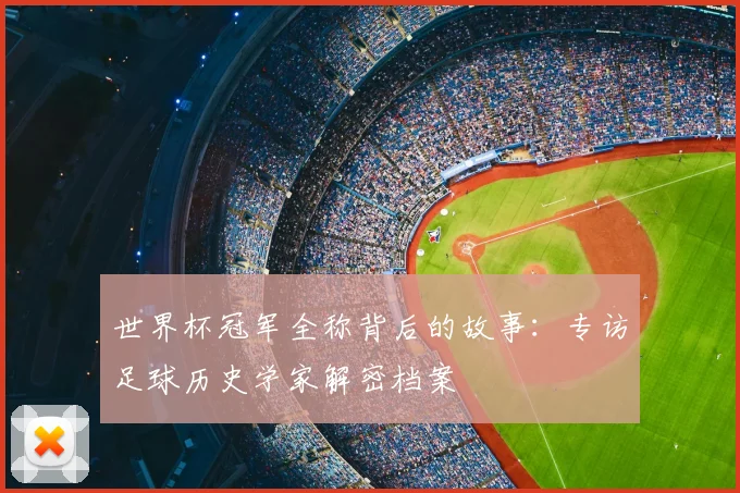 世界杯冠军全称背后的故事:专访足球历史学家解密档案