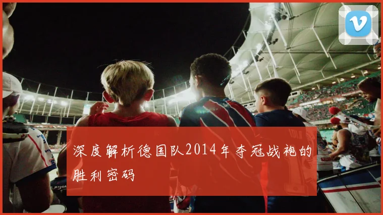 深度解析德国队2014年夺冠战袍的胜利密码