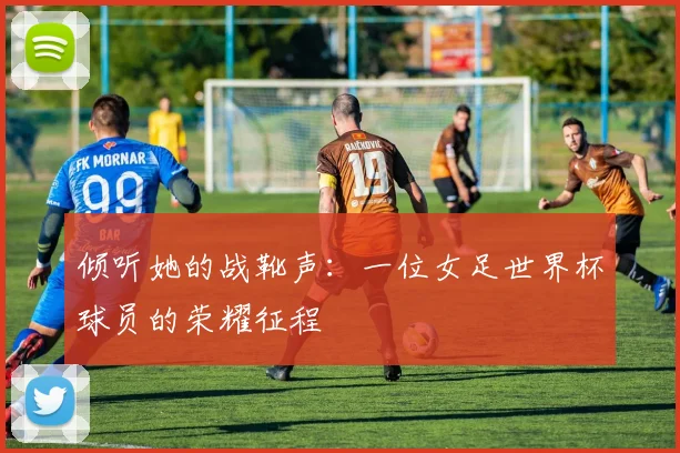 倾听她的战靴声:一位女足世界杯球员的荣耀征程