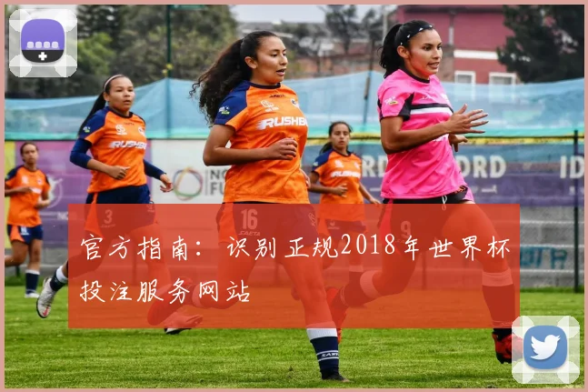 官方指南:识别正规2018年世界杯投注服务网站